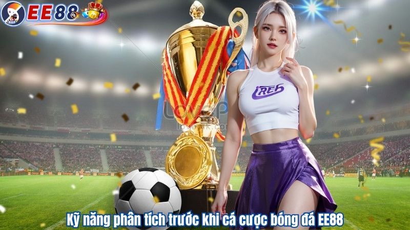 Kỹ năng phân tích trước khi cá cược bóng đá EE88